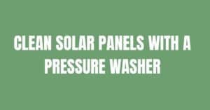 CLEAN SOLAR PANELS WITH A PRESSURE WASHER